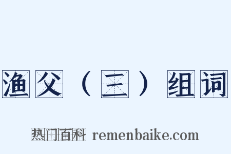 渔父（三）组词是什么意思的图片